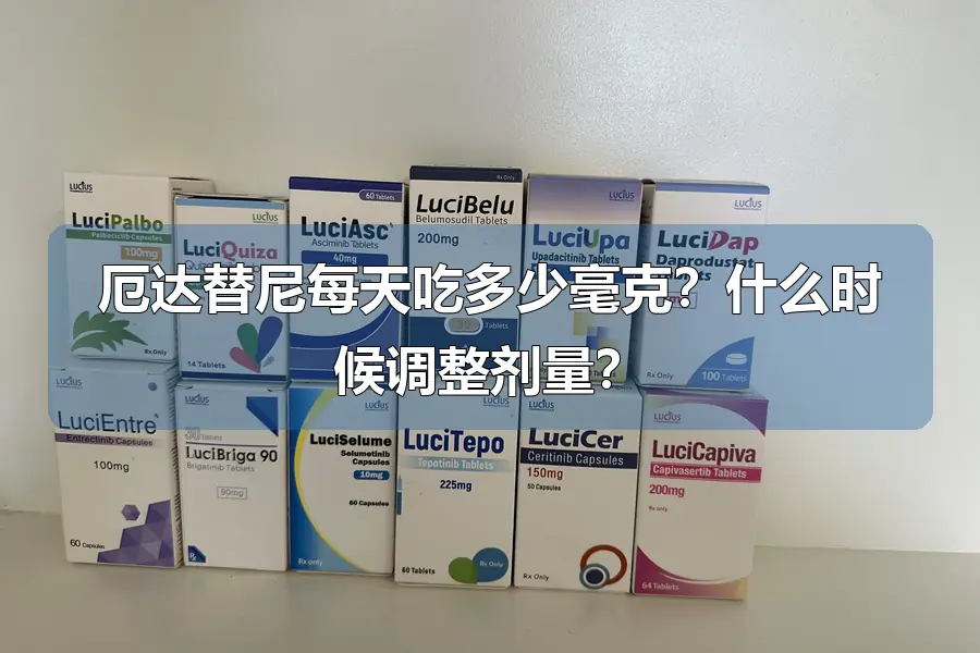 厄达替尼每天吃多少毫克？什么时候调整剂量？